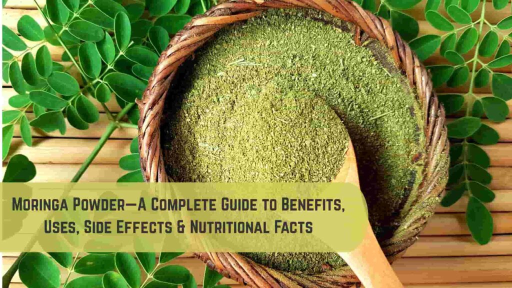 Moringa Powder—A Complete Guide to Benefits, Uses, Side Effects & Nutritional Facts