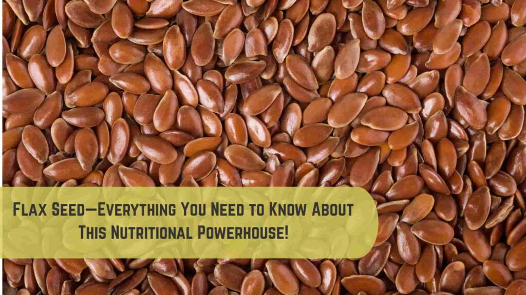 Flax Seed—Everything You Need to Know About This Nutritional Powerhouse!