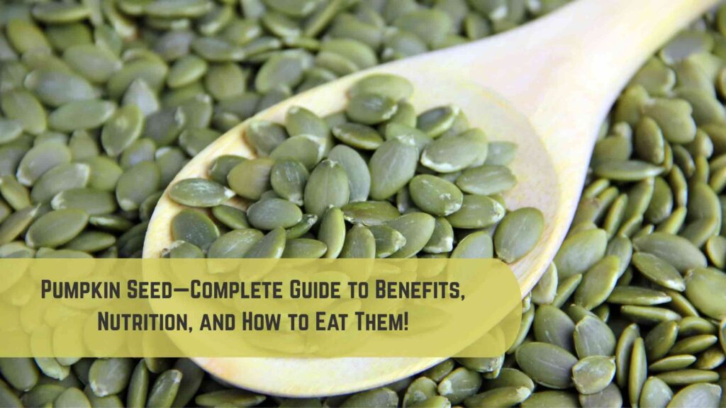 Pumpkin Seed—Complete Guide to Benefits, Nutrition, and How to Eat Them!